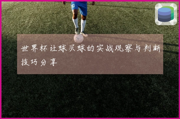 世界杯让球买球的实战观察与判断技巧分享
