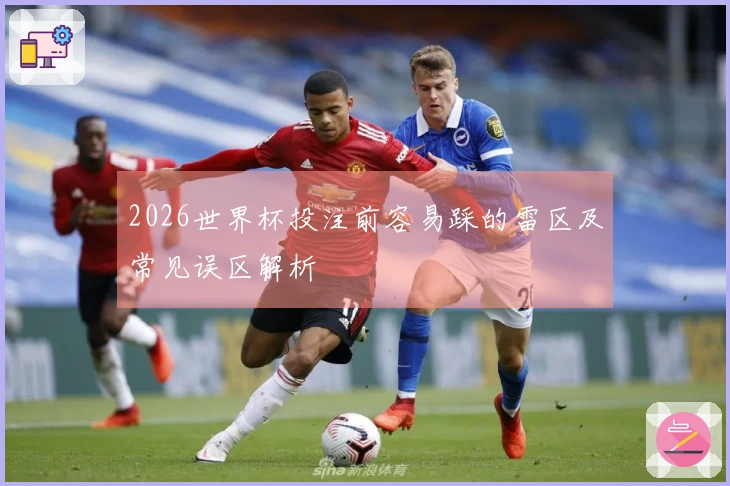 2026世界杯投注前容易踩的雷区及常见误区解析
